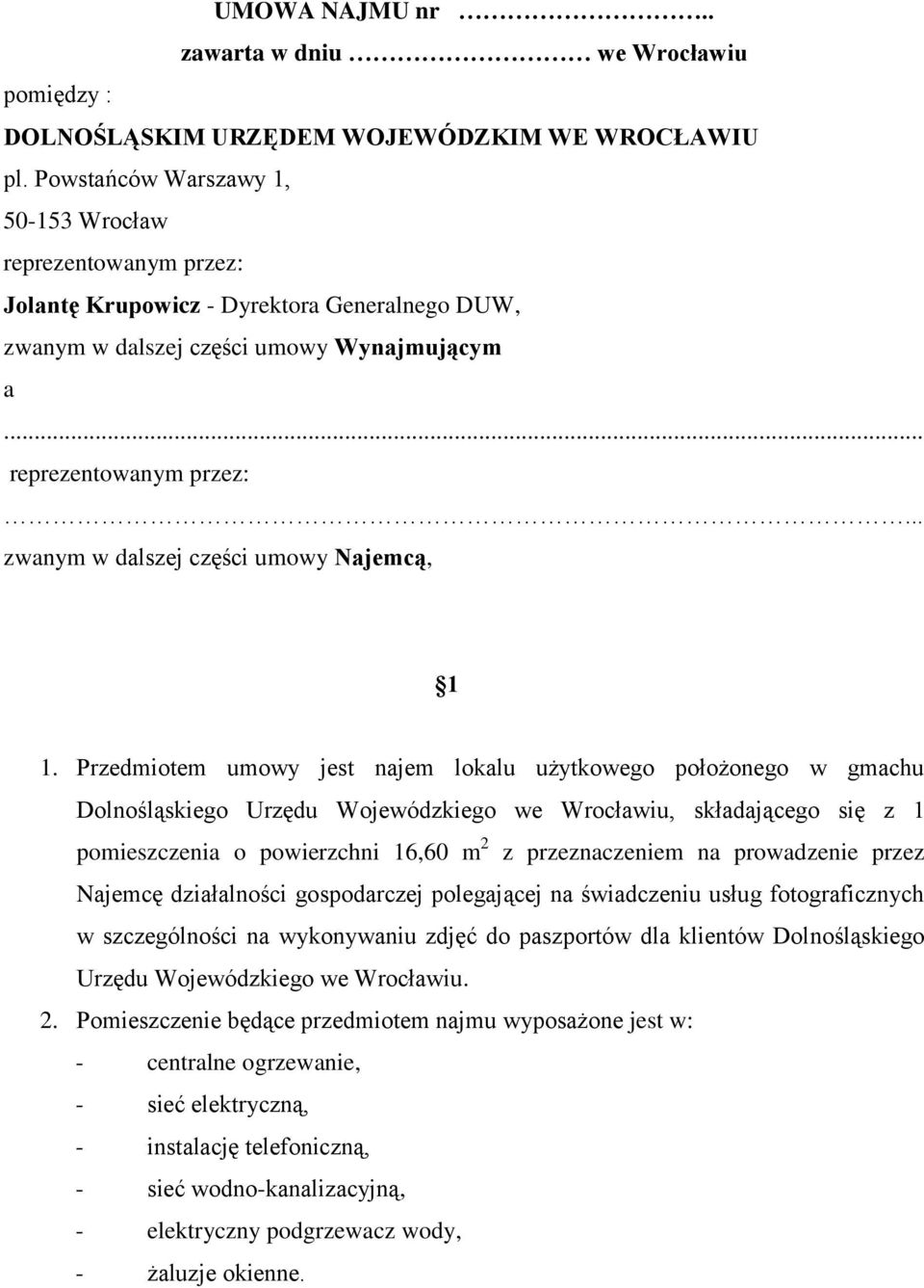 Przedmiotem umowy jest najem lokalu użytkowego położonego w gmachu Dolnośląskiego Urzędu Wojewódzkiego we Wrocławiu, składającego się z 1 pomieszczenia o powierzchni 16,60 m 2 z przeznaczeniem na