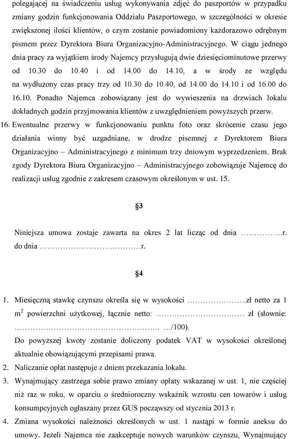 W ciągu jednego dnia pracy za wyjątkiem środy Najemcy przysługują dwie dziesięciominutowe przerwy od 10.30 do 10.40 i od 14.00 do 14.10, a w środy ze względu na wydłużony czas pracy trzy od 10.