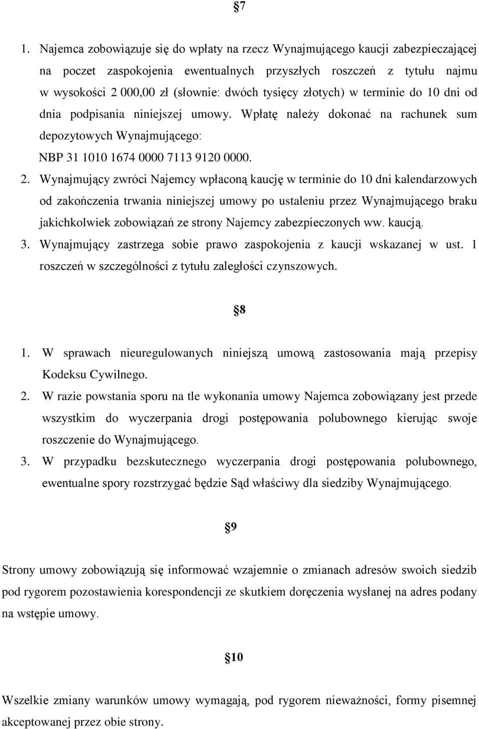 Wynajmujący zwróci Najemcy wpłaconą kaucję w terminie do 10 dni kalendarzowych od zakończenia trwania niniejszej umowy po ustaleniu przez Wynajmującego braku jakichkolwiek zobowiązań ze strony