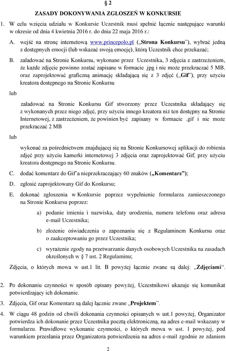 załadować na Stronie Konkursu, wykonane przez Uczestnika, 3 zdjęcia z zastrzeżeniem, że każde zdjęcie powinno zostać zapisane w formacie.jpg i nie może przekraczać 5 MB.