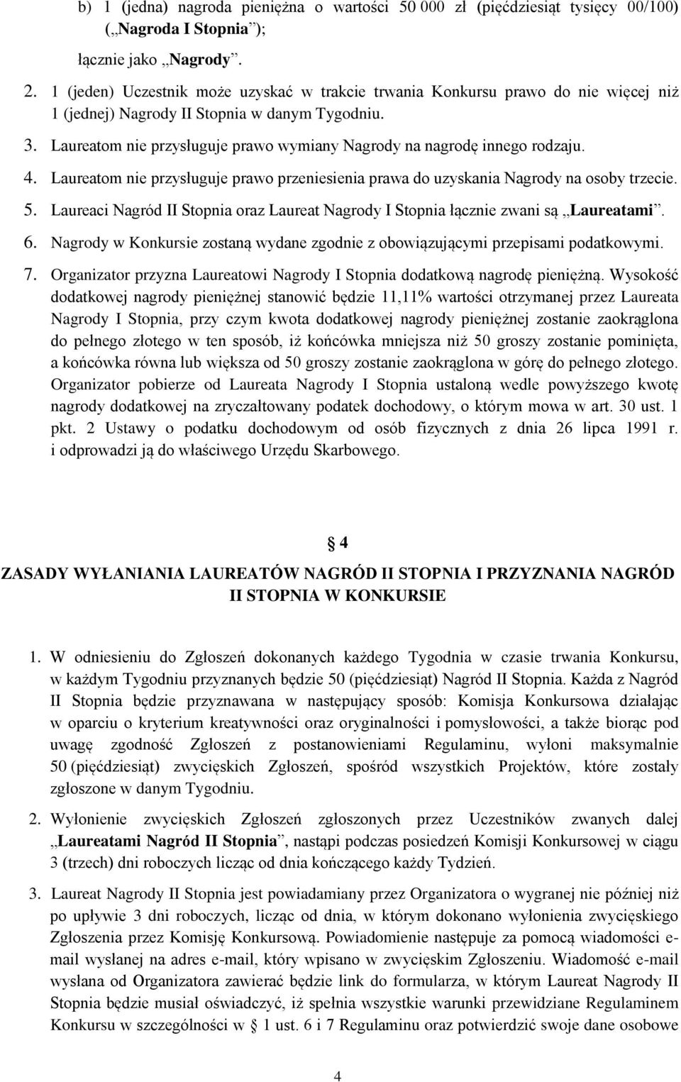 Laureatom nie przysługuje prawo wymiany Nagrody na nagrodę innego rodzaju. 4. Laureatom nie przysługuje prawo przeniesienia prawa do uzyskania Nagrody na osoby trzecie. 5.