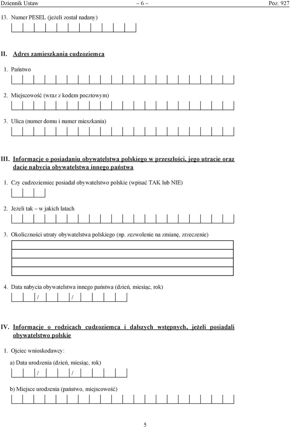 Jeżeli tak w jakich latach 3. Okoliczności utraty obywatelstwa polskiego (np. zezwolenie na zmianę, zrzeczenie) 4. Data nabycia obywatelstwa innego państwa (dzień, miesiąc, rok) / / IV.