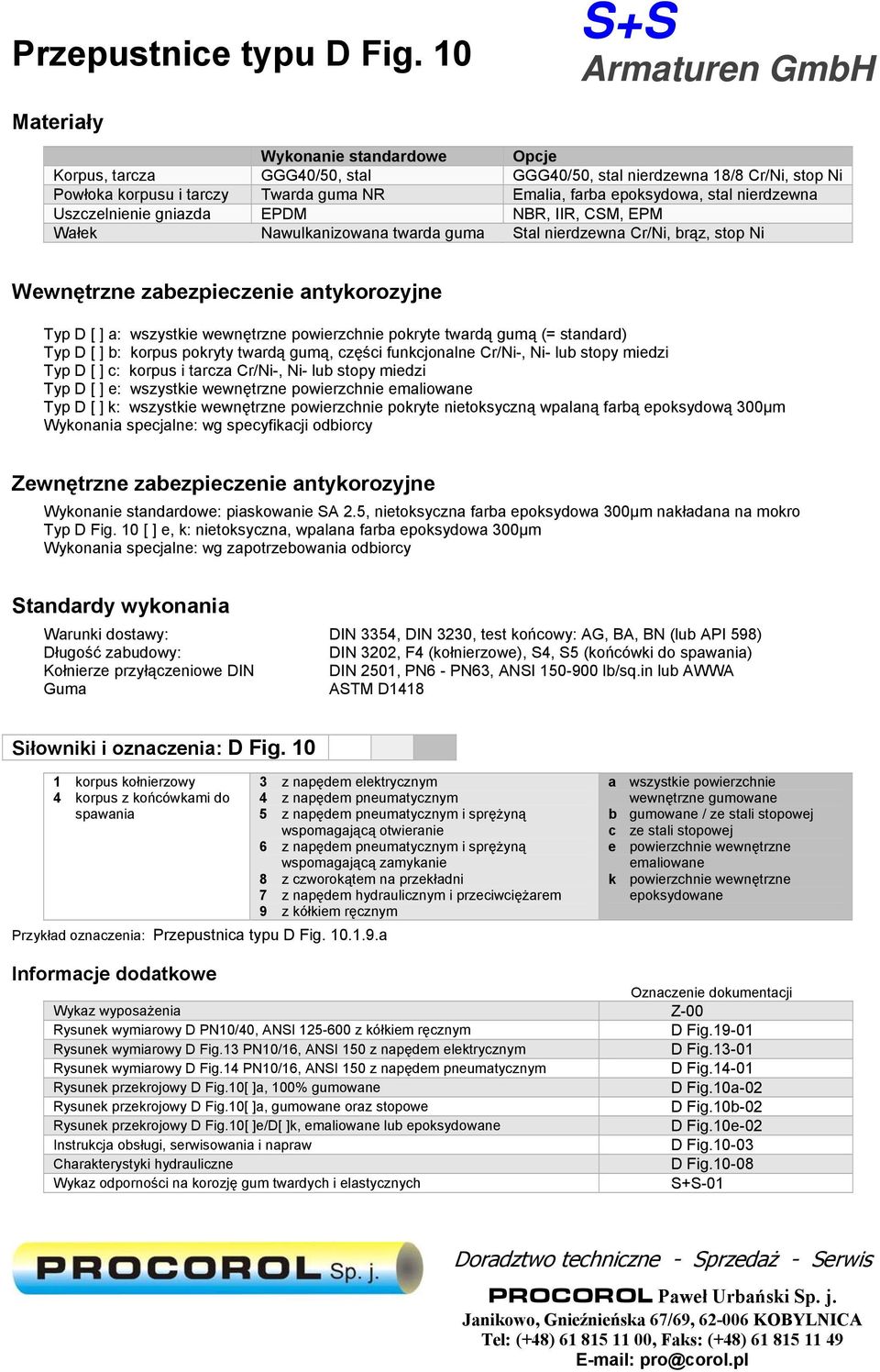 epoksydowa, stal nierdzewna Uszczelnienie gniazda EPDM NBR, IIR, CSM, EPM Wałek Nawulkanizowana twarda guma Stal nierdzewna Cr/Ni, brąz, stop Ni Wewnętrzne zabezpieczenie antykorozyjne Typ D [ ] a: