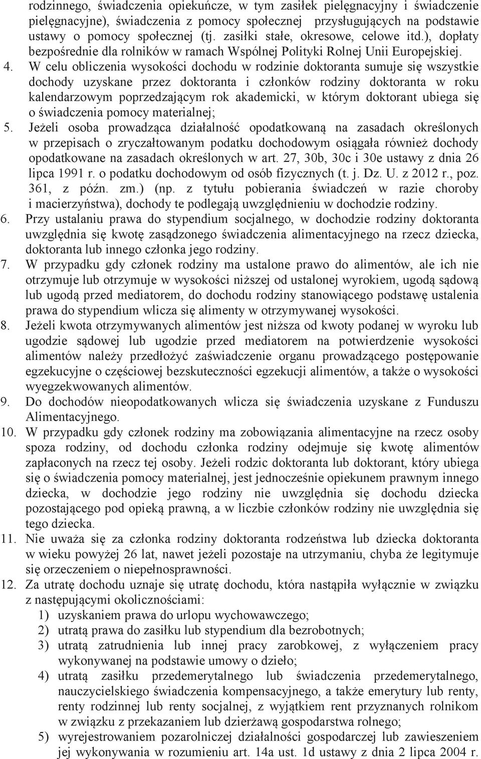 W celu obliczenia wysokości dochodu w rodzinie doktoranta sumuje się wszystkie dochody uzyskane przez doktoranta i członków rodziny doktoranta w roku kalendarzowym poprzedzającym rok akademicki, w