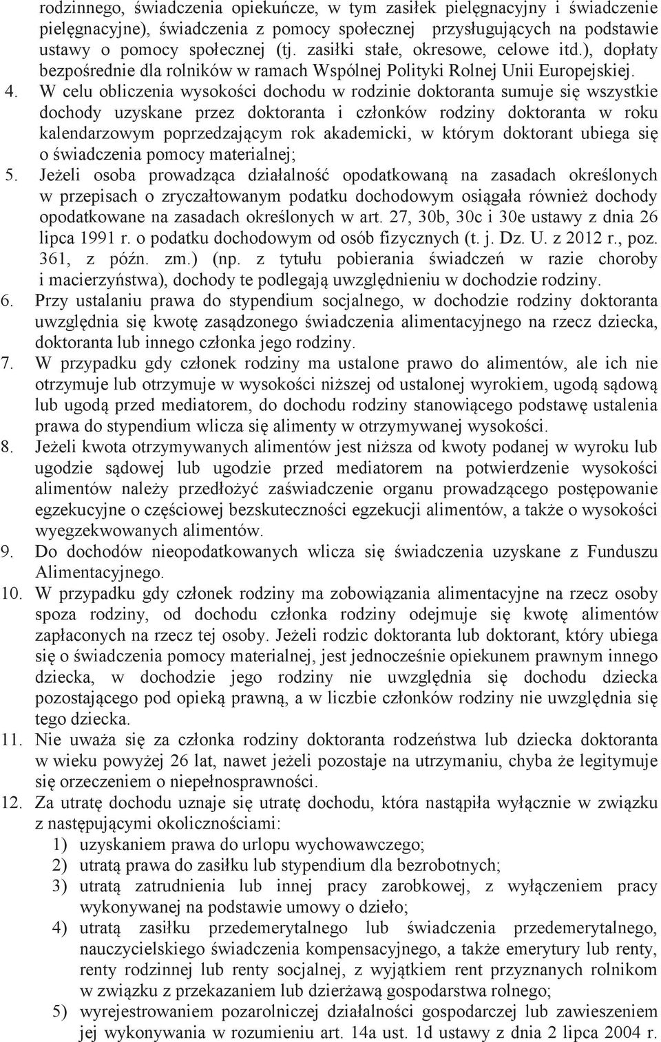 W celu obliczenia wysokości dochodu w rodzinie doktoranta sumuje się wszystkie dochody uzyskane przez doktoranta i członków rodziny doktoranta w roku kalendarzowym poprzedzającym rok akademicki, w