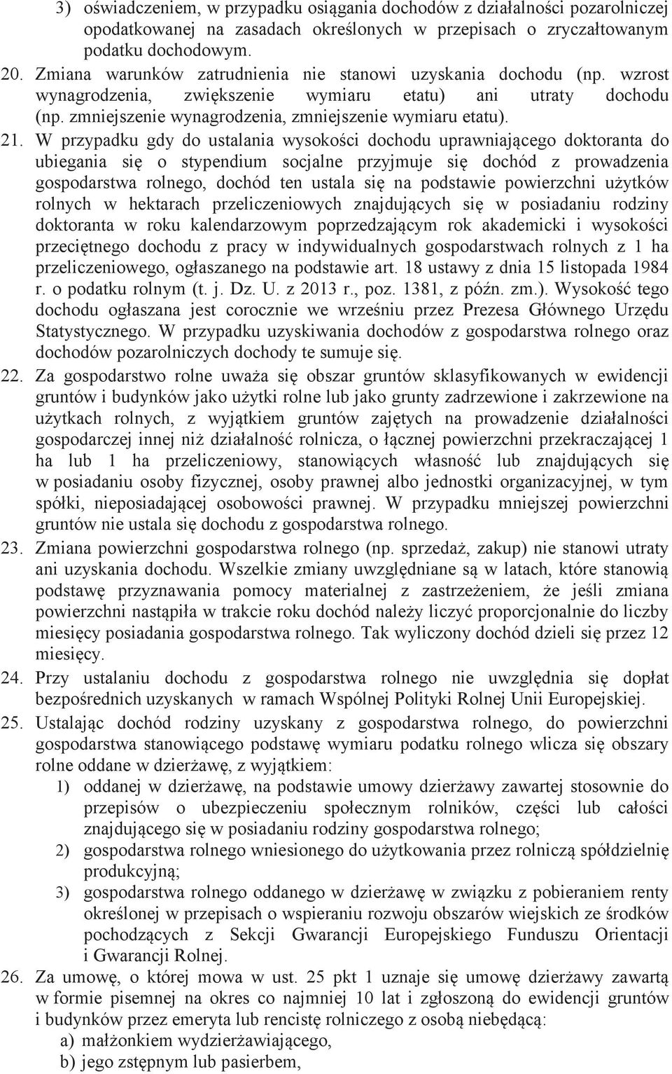 W przypadku gdy do ustalania wysokości dochodu uprawniającego doktoranta do ubiegania się o stypendium socjalne przyjmuje się dochód z prowadzenia gospodarstwa rolnego, dochód ten ustala się na