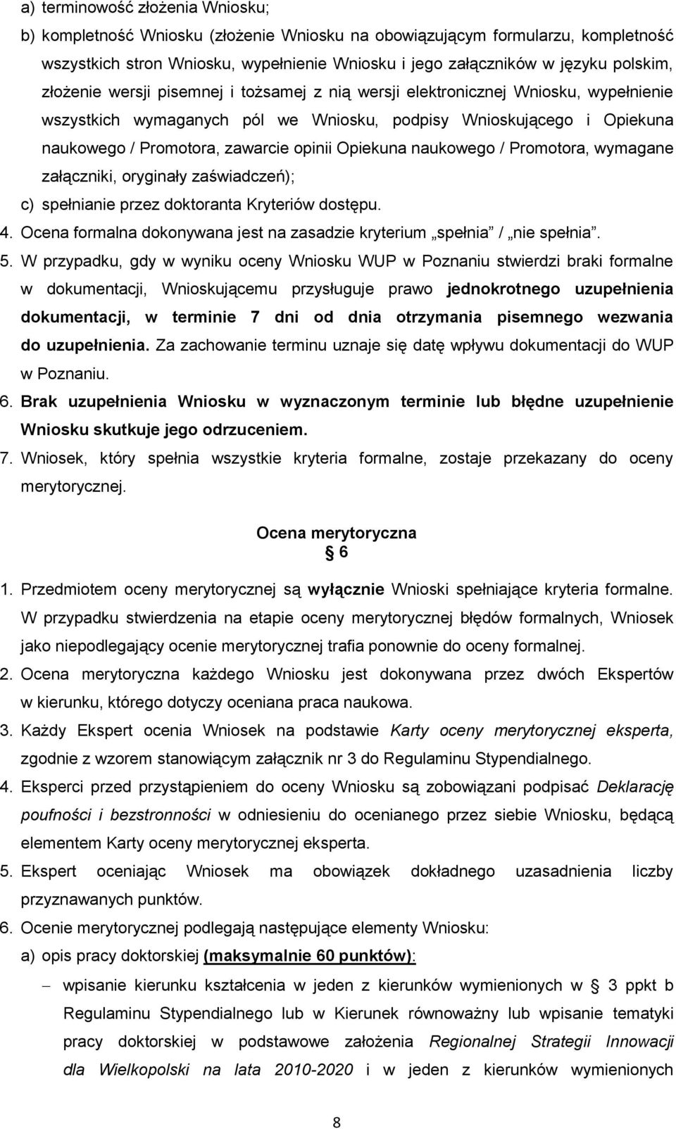 Opiekuna naukowego / Promotora, wymagane załączniki, oryginały zaświadczeń); c) spełnianie przez doktoranta Kryteriów dostępu. 4.