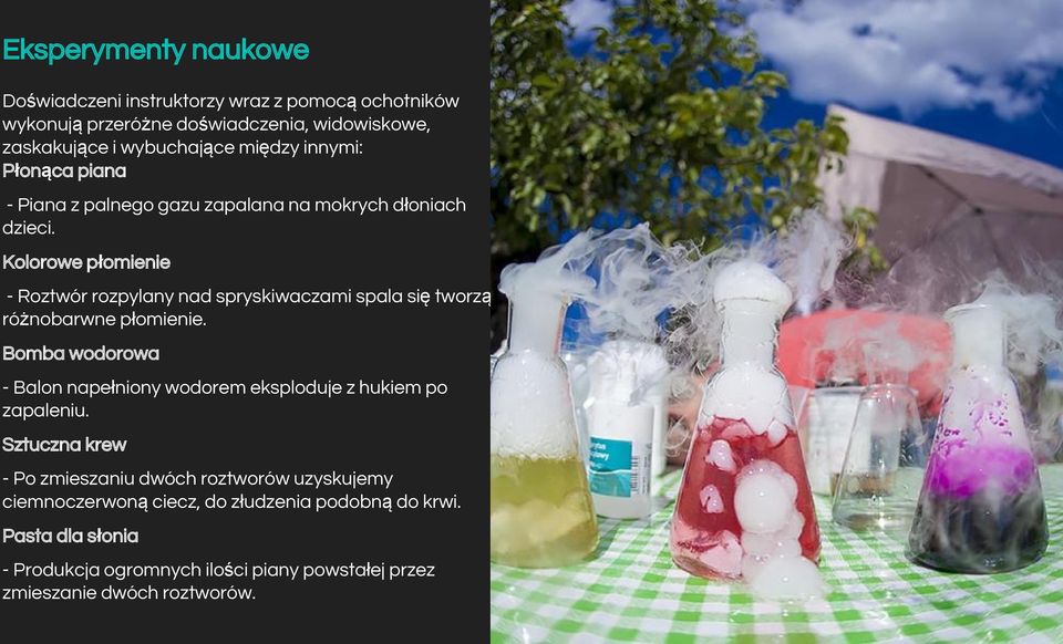Kolorowe płomienie - Roztwór rozpylany nad spryskiwaczami spala się tworząc różnobarwne płomienie.