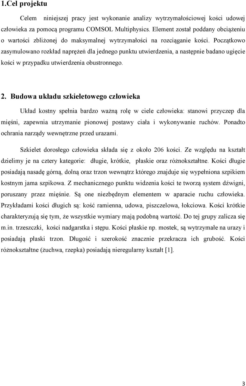 Początkowo zasymulowano rozkład naprężeń dla jednego punktu utwierdzenia, a następnie badano ugięcie kości w przypadku utwierdzenia obustronnego. 2.