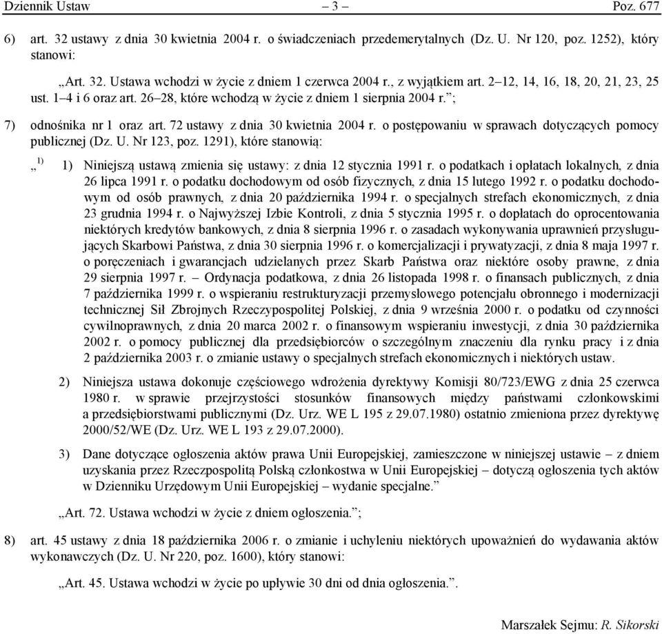 o postępowaniu w sprawach dotyczących pomocy publicznej (Dz. U. Nr 123, poz. 1291), które stanowią: 1) 1) Niniejszą ustawą zmienia się ustawy: z dnia 12 stycznia 1991 r.