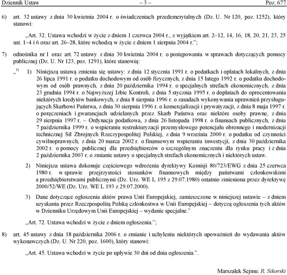 o postępowaniu w sprawach dotyczących pomocy publicznej (Dz. U. Nr 123, poz. 1291), które stanowią: 1) 1) Niniejszą ustawą zmienia się ustawy: z dnia 12 stycznia 1991 r.