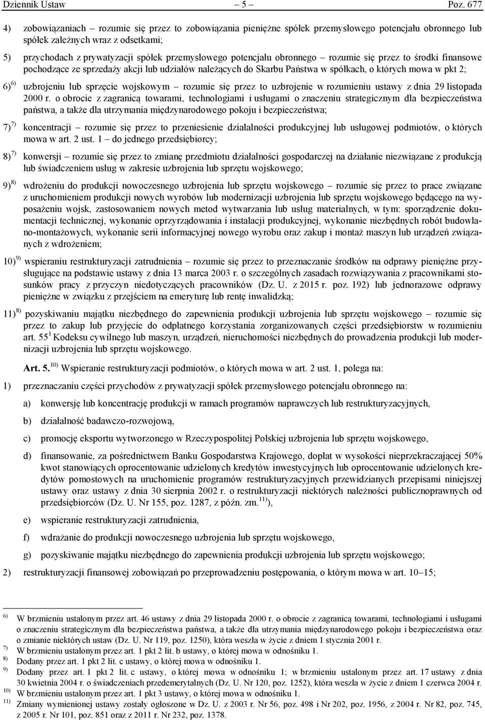 potencjału obronnego rozumie się przez to środki finansowe pochodzące ze sprzedaży akcji lub udziałów należących do Skarbu Państwa w spółkach, o których mowa w pkt 2; 6) 6) uzbrojeniu lub sprzęcie