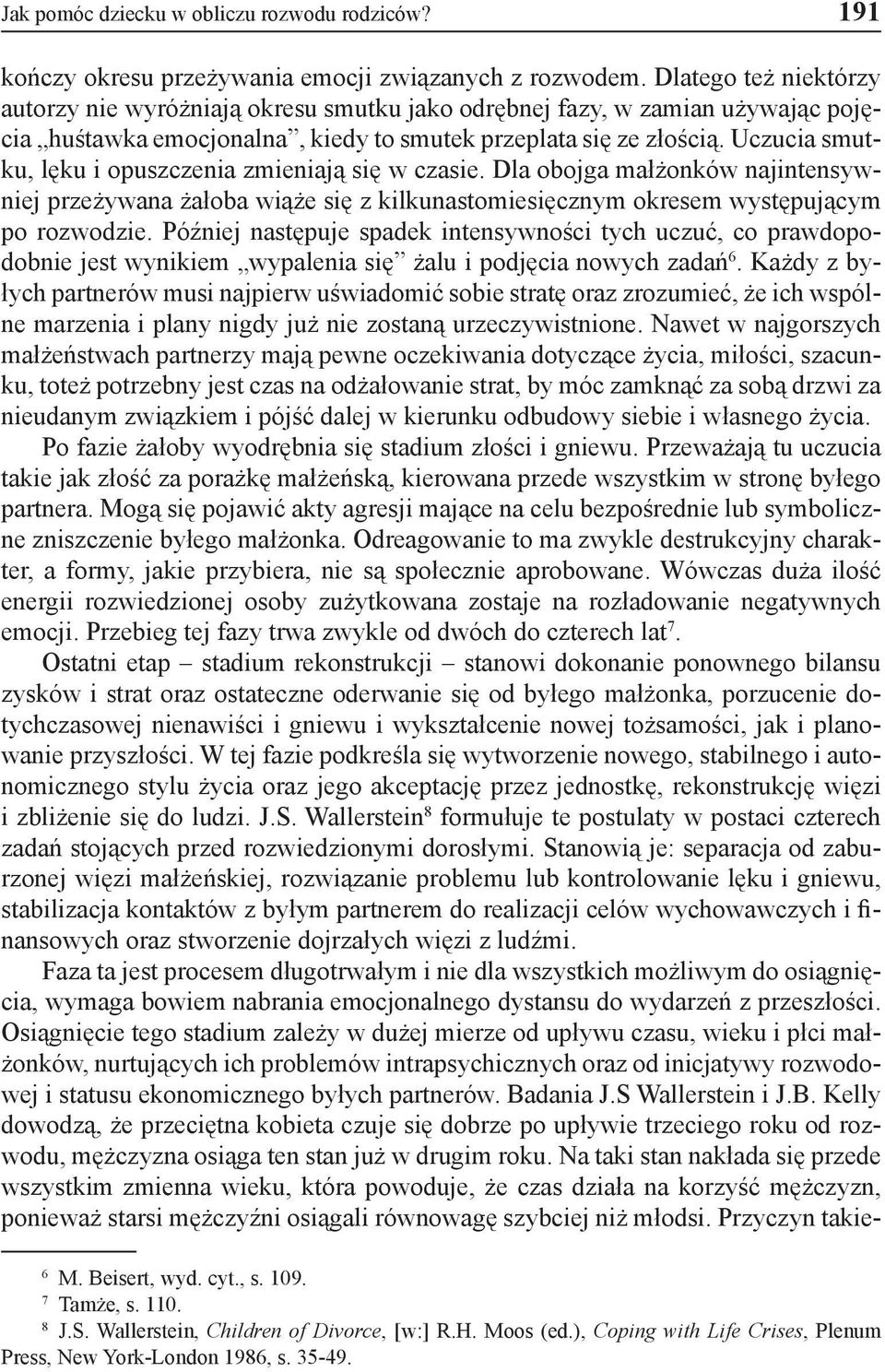 Uczucia smutku, lęku i opuszczenia zmieniają się w czasie. Dla obojga małżonków najintensywniej przeżywana żałoba wiąże się z kilkunastomiesięcznym okresem występującym po rozwodzie.