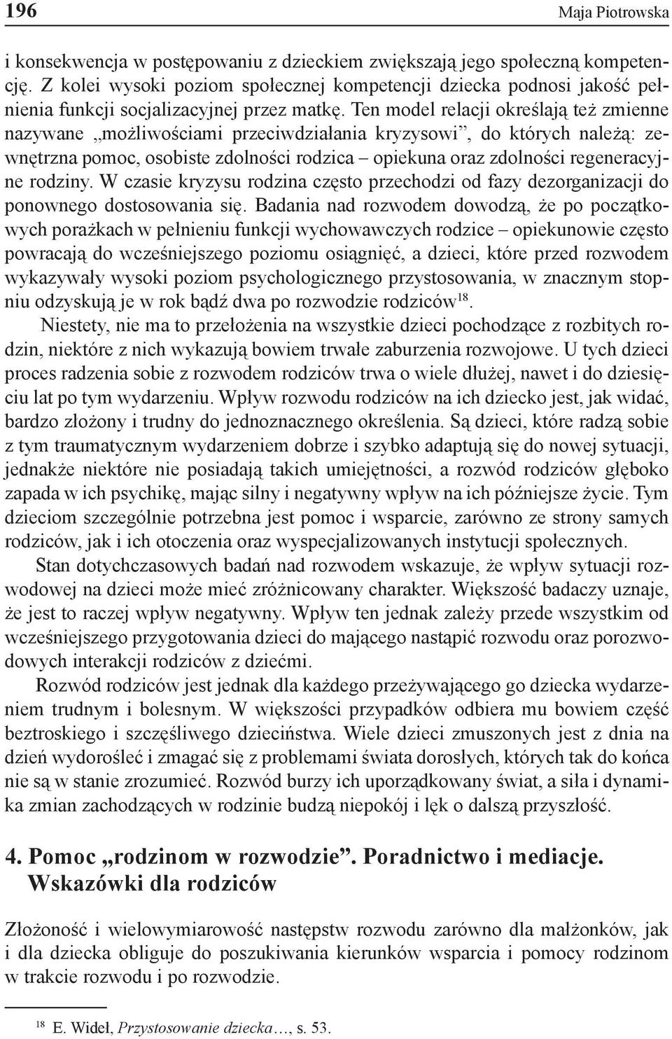 Ten model relacji określają też zmienne nazywane możliwościami przeciwdziałania kryzysowi, do których należą: zewnętrzna pomoc, osobiste zdolności rodzica opiekuna oraz zdolności regeneracyjne