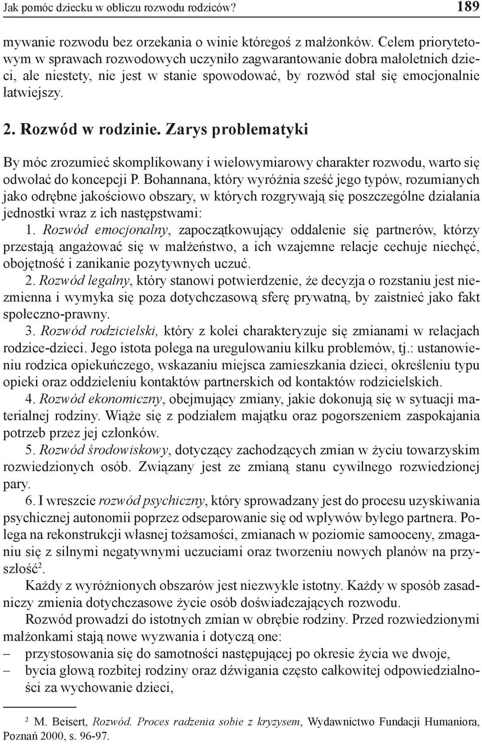 Rozwód w rodzinie. Zarys problematyki By móc zrozumieć skomplikowany i wielowymiarowy charakter rozwodu, warto się odwołać do koncepcji P.