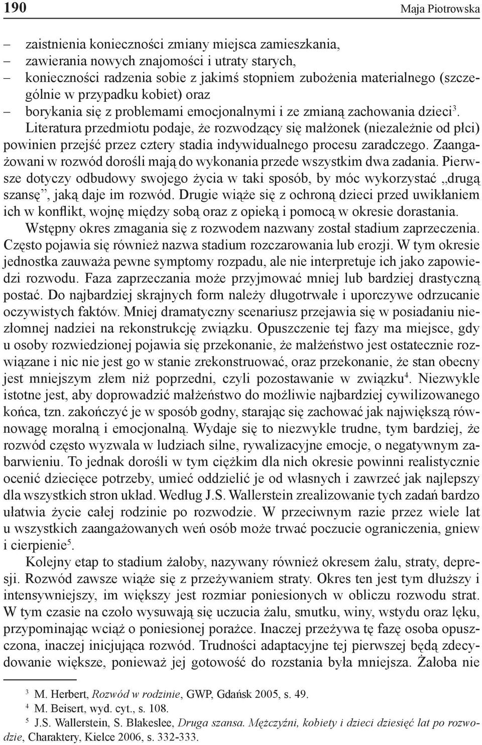 Literatura przedmiotu podaje, że rozwodzący się małżonek (niezależnie od płci) powinien przejść przez cztery stadia indywidualnego procesu zaradczego.