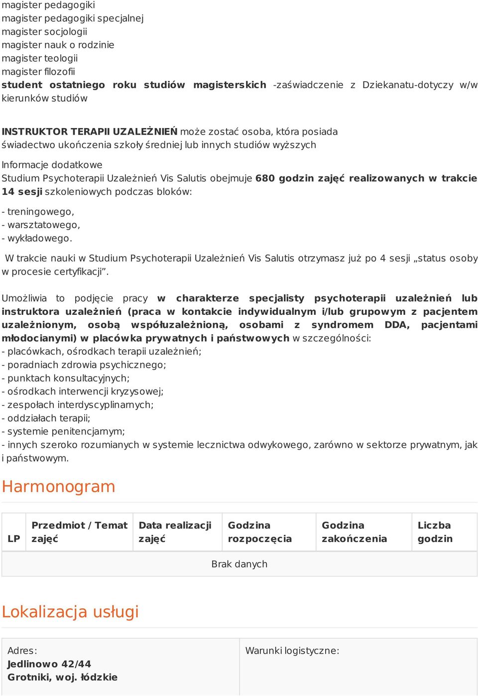 Psychoterapii Uzależnień Vis Salutis obejmuje 680 godzin zajęć realizowanych w trakcie 14 sesji szkoleniowych podczas bloków: - treningowego, - warsztatowego, - wykładowego.