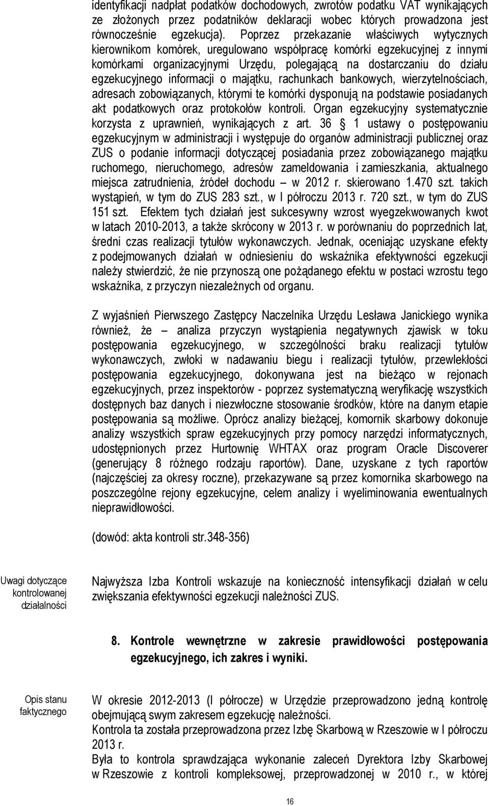 egzekucyjnego informacji o majątku, rachunkach bankowych, wierzytelnościach, adresach zobowiązanych, którymi te komórki dysponują na podstawie posiadanych akt podatkowych oraz protokołów kontroli.