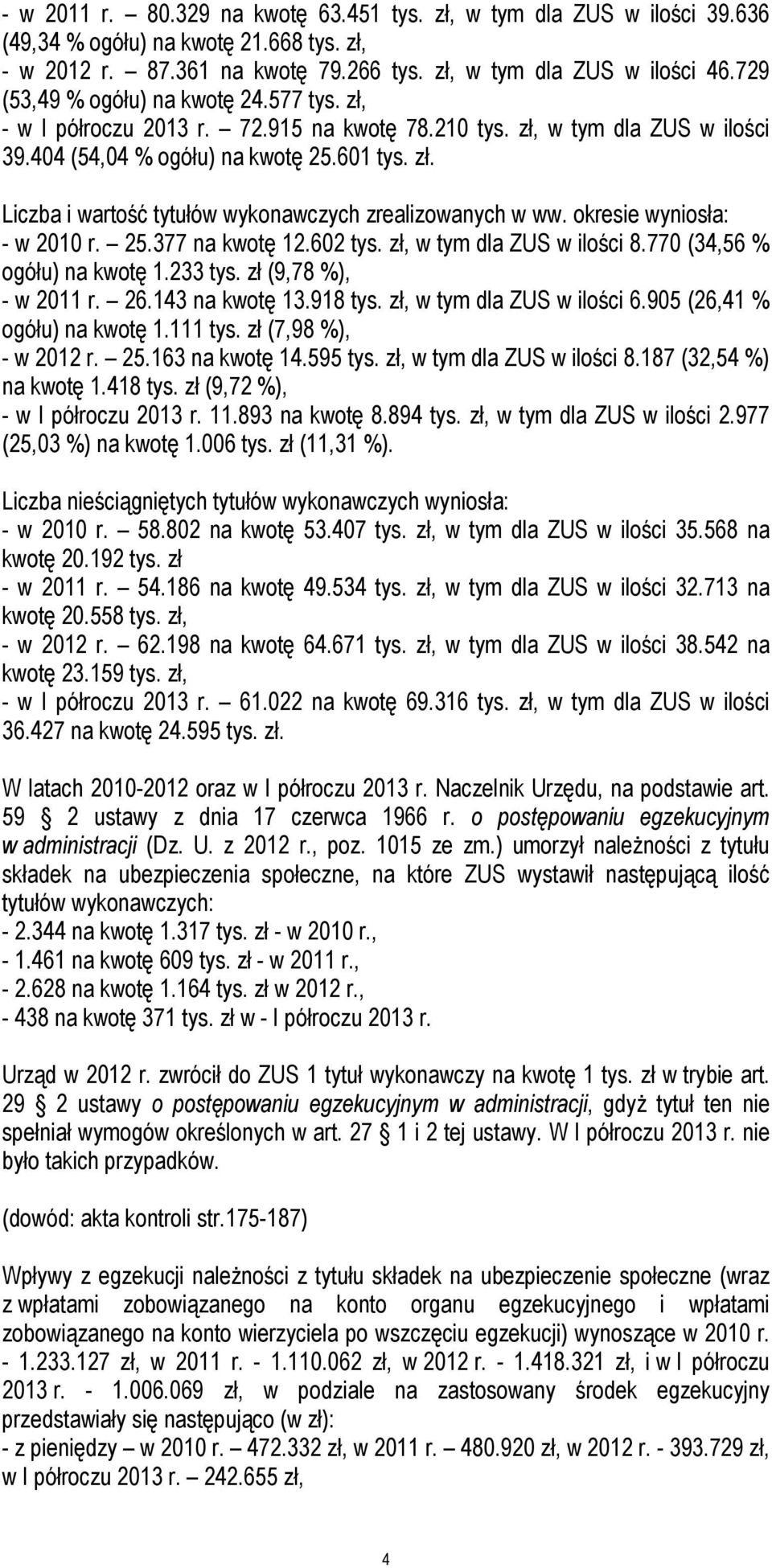 okresie wyniosła: - w 2010 r. 25.377 na kwotę 12.602 tys. zł, w tym dla ZUS w ilości 8.770 (34,56 % ogółu) na kwotę 1.233 tys. zł (9,78 %), - w 2011 r. 26.143 na kwotę 13.918 tys.