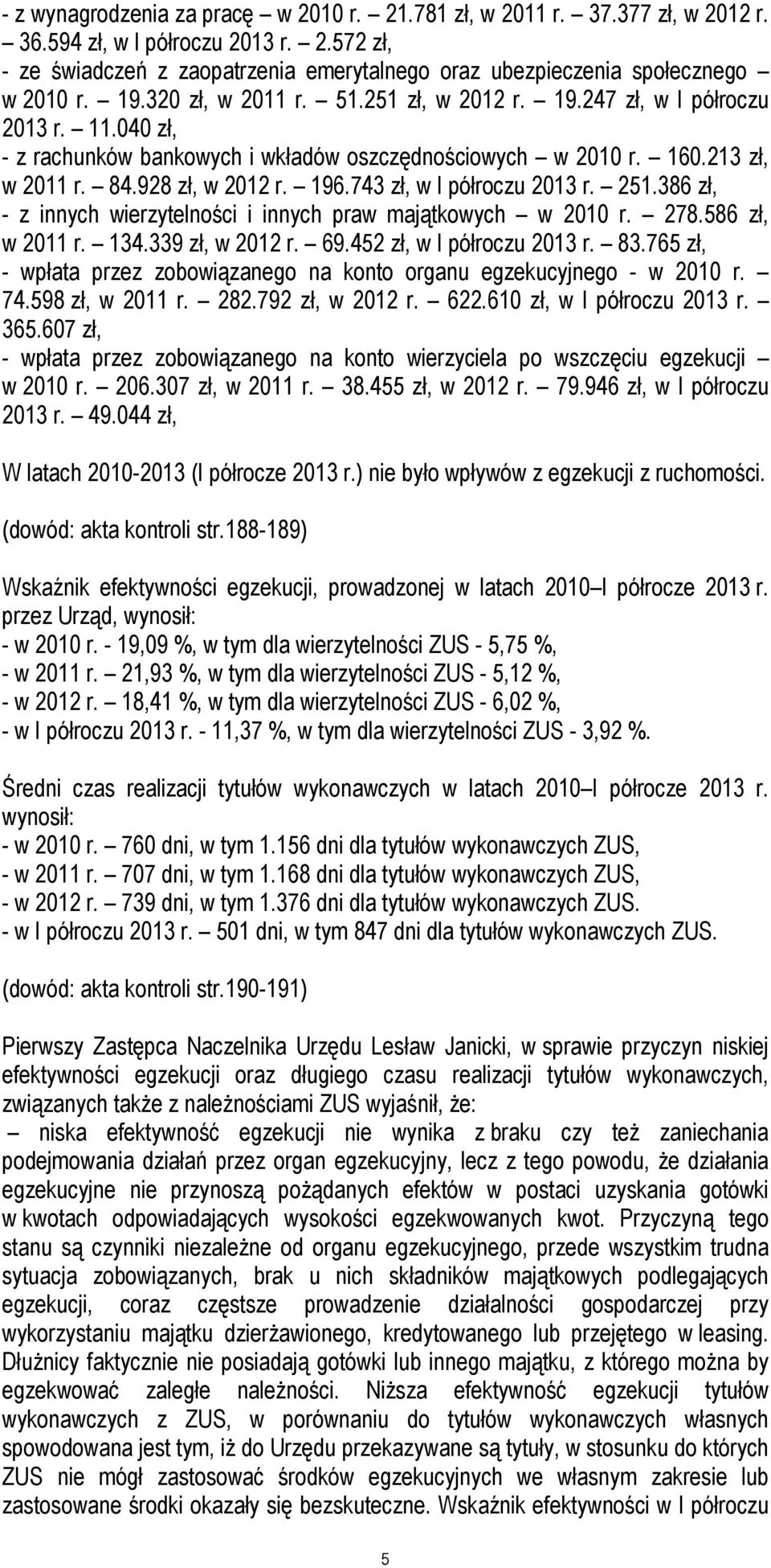 743 zł, w I półroczu 2013 r. 251.386 zł, - z innych wierzytelności i innych praw majątkowych w 2010 r. 278.586 zł, w 2011 r. 134.339 zł, w 2012 r. 69.452 zł, w I półroczu 2013 r. 83.