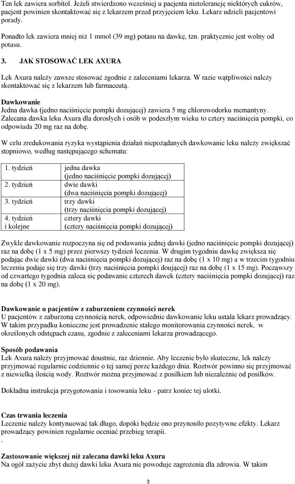 W razie wątpliwości należy skontaktować się z lekarzem lub farmaceutą. Dawkowanie Jedna dawka (jedno naciśnięcie pompki dozującej) zawiera 5 mg chlorowodorku memantyny.