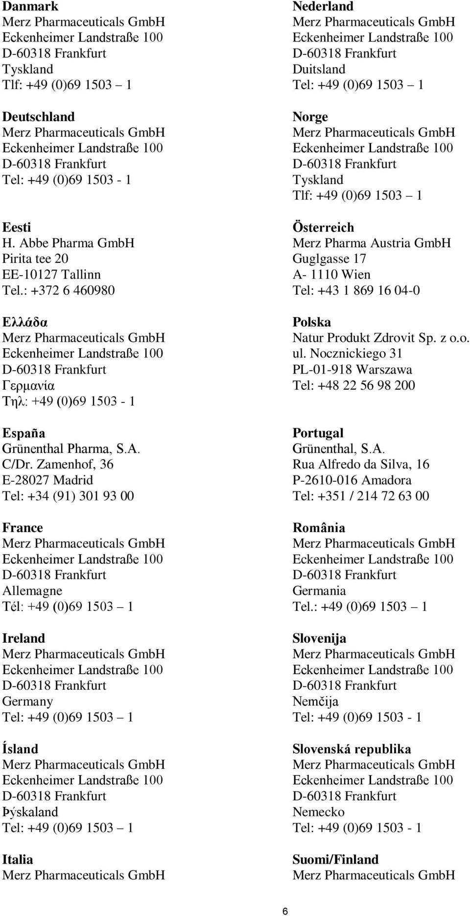 Zamenhof, 36 E-28027 Madrid Tel: +34 (91) 301 93 00 France Allemagne Tél: +49 (0)69 1503 1 Ireland Germany Ísland Þýskaland Italia Nederland Duitsland Norge Tyskland Tlf: +49 (0)69 1503 1