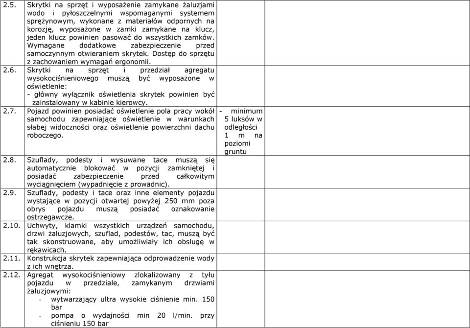 Skrytki na sprzęt i przedział agregatu wysokociśnieniowego muszą być wyposaŝone w oświetlenie: - główny wyłącznik oświetlenia skrytek powinien być zainstalowany w kabinie kierowcy. 2.7.