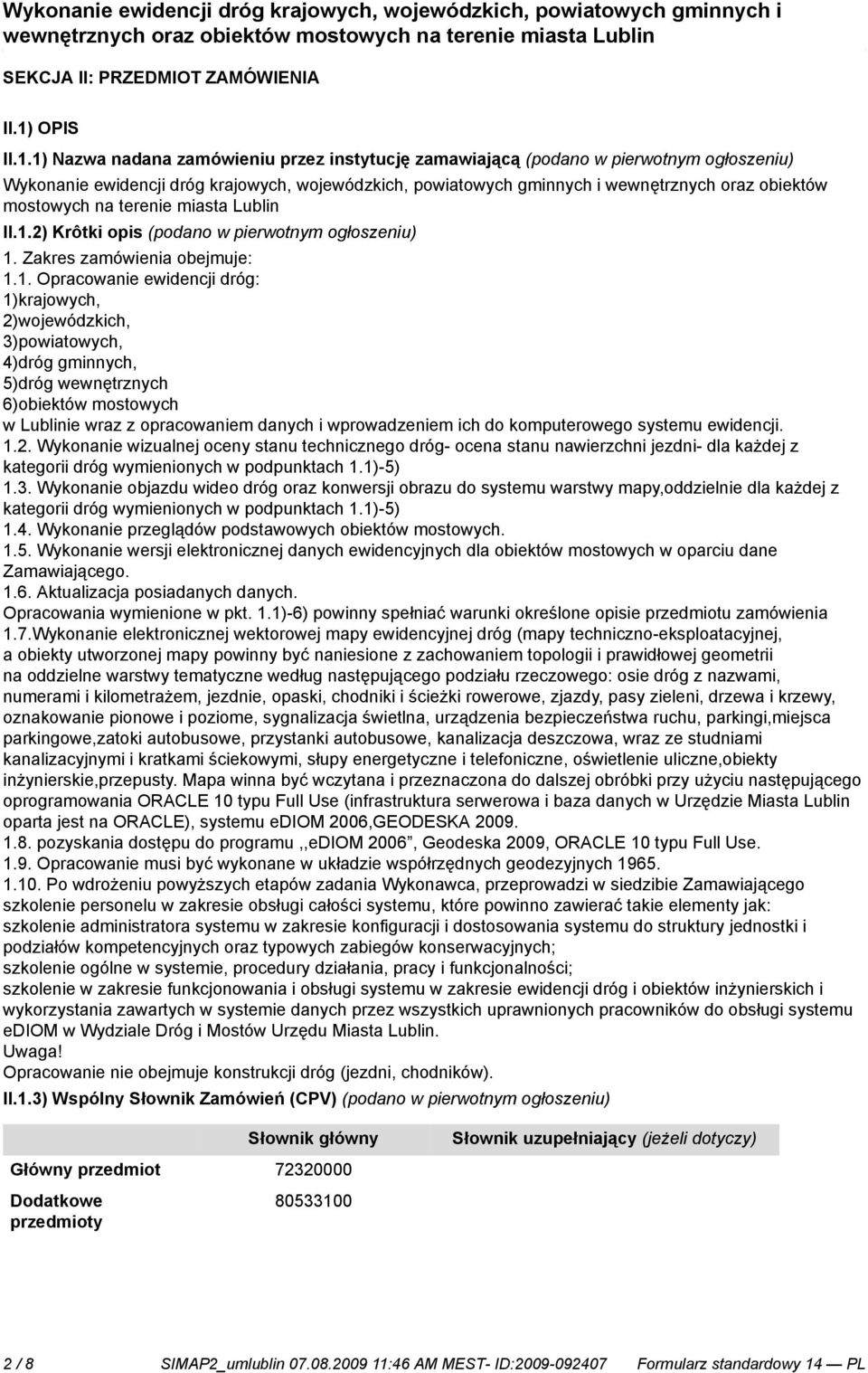 1) Nazwa nadana zamówieniu przez instytucję zamawiającą (podano w pierwotnym ogłoszeniu) Wykonanie ewidencji dróg krajowych, wojewódzkich, powiatowych gminnych i wewnętrznych oraz obiektów mostowych