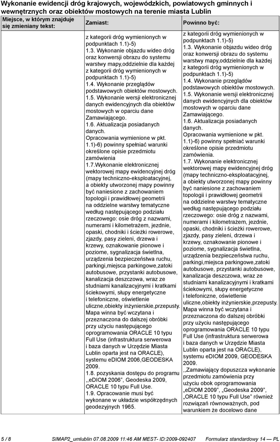 Wykonanie przeglądów podstawowych obiektów mostowych. 1.5. Wykonanie wersji elektronicznej danych ewidencyjnych dla obiektów mostowych w oparciu dane Zamawiającego. 1.6.