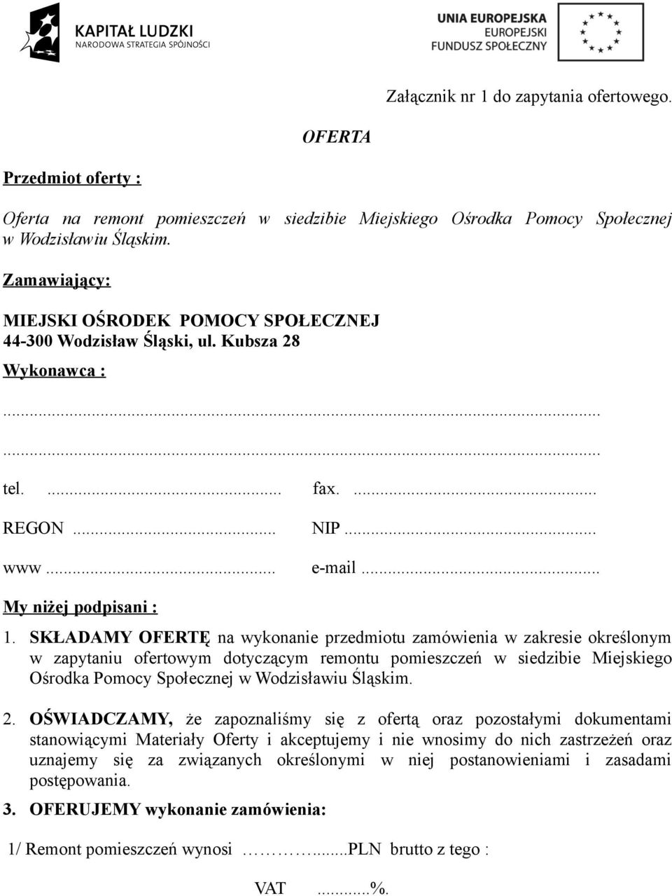 SKŁADAMY OFERTĘ na wykonanie przedmiotu zamówienia w zakresie określonym w zapytaniu ofertowym dotyczącym remontu pomieszczeń w siedzibie Miejskiego Ośrodka Pomocy Społecznej w Wodzisławiu Śląskim. 2.