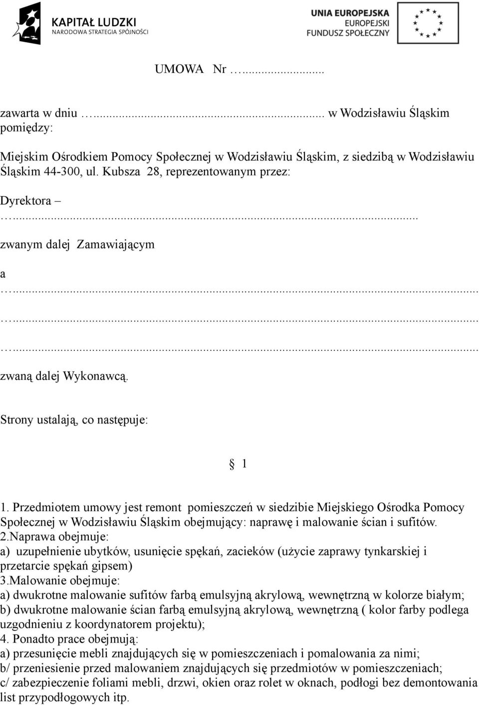 Przedmiotem umowy jest remont pomieszczeń w siedzibie Miejskiego Ośrodka Pomocy Społecznej w Wodzisławiu Śląskim obejmujący: naprawę i malowanie ścian i sufitów. 2.