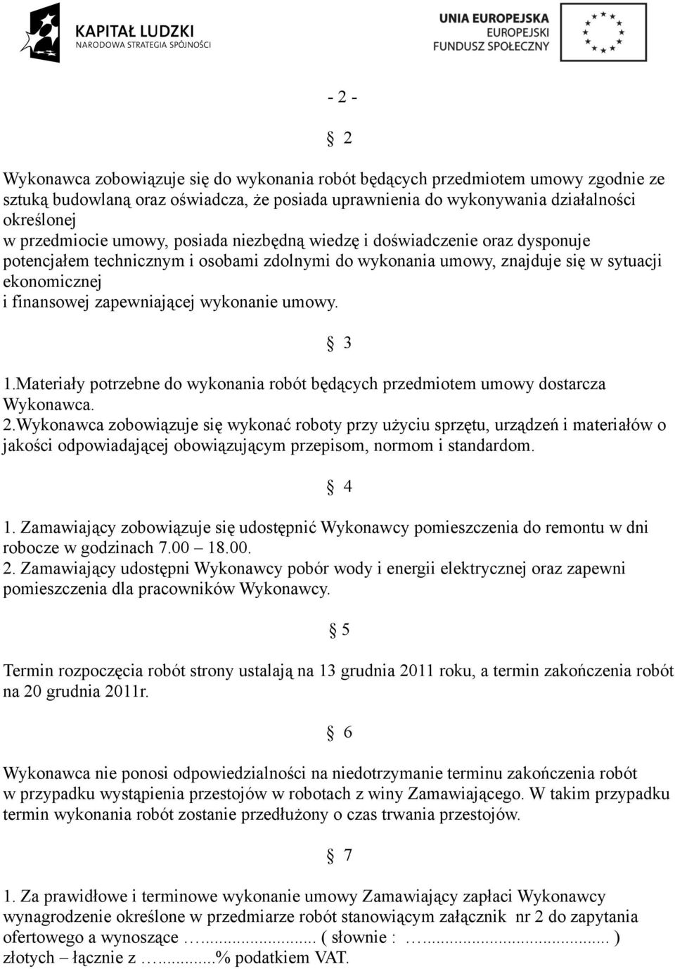 umowy. 3 1.Materiały potrzebne do wykonania robót będących przedmiotem umowy dostarcza Wykonawca. 2.