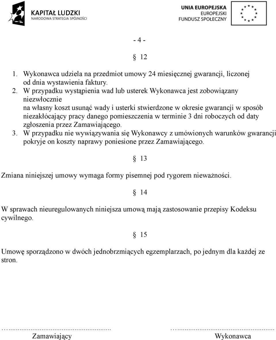 W przypadku wystąpienia wad lub usterek Wykonawca jest zobowiązany niezwłocznie na własny koszt usunąć wady i usterki stwierdzone w okresie gwarancji w sposób niezakłócający pracy danego