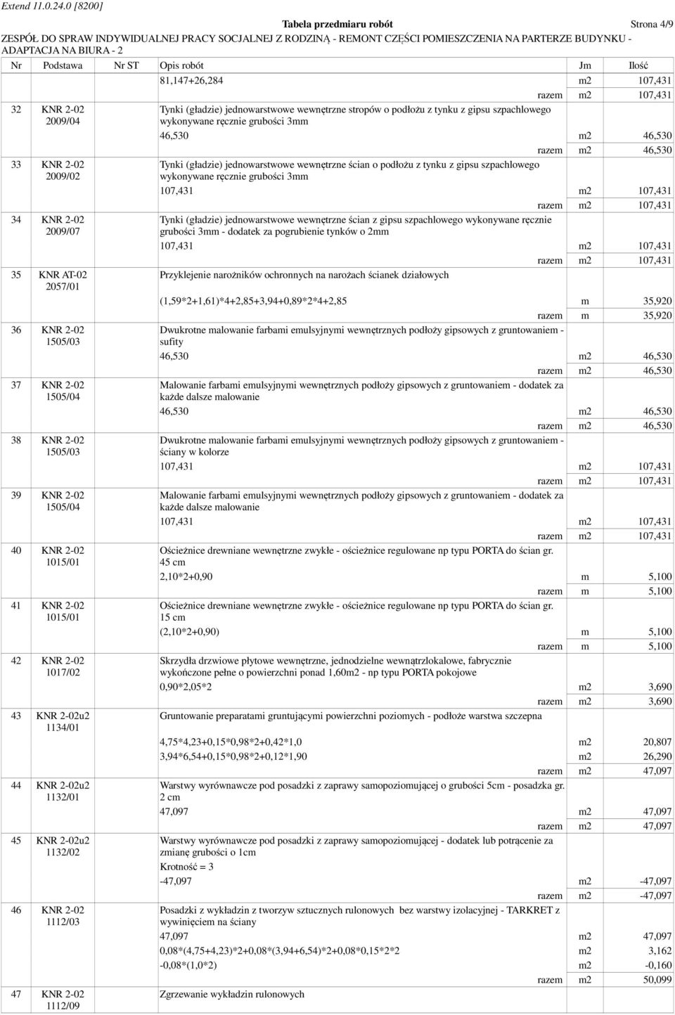 1112/09 81,147+26,284 m2 107,431 Tynki (gładzie) jednowarstwowe wewnętrzne stropów o podłożu z tynku z gipsu szpachlowego wykonywane ręcznie grubości 3mm 46,530 m2 46,530 Tynki (gładzie)