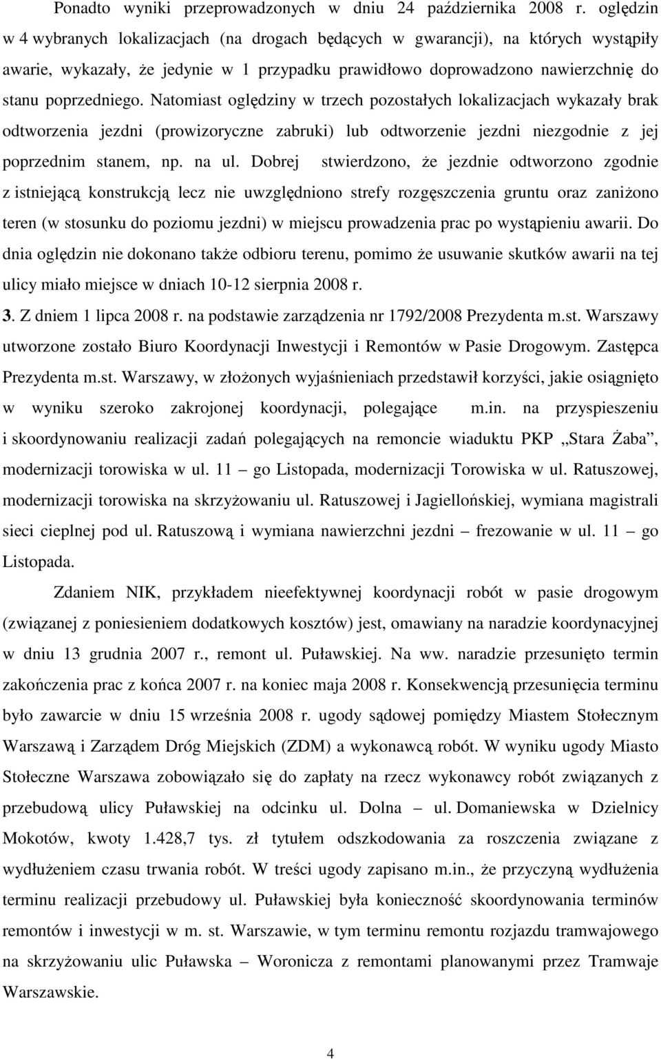 Natomiast oględziny w trzech pozostałych lokalizacjach wykazały brak odtworzenia jezdni (prowizoryczne zabruki) lub odtworzenie jezdni niezgodnie z jej poprzednim stanem, np. na ul.