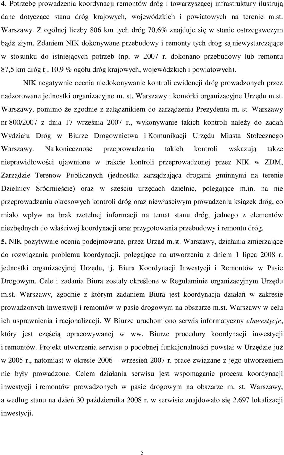 w 2007 r. dokonano przebudowy lub remontu 87,5 km dróg tj. 10,9 % ogółu dróg krajowych, wojewódzkich i powiatowych).