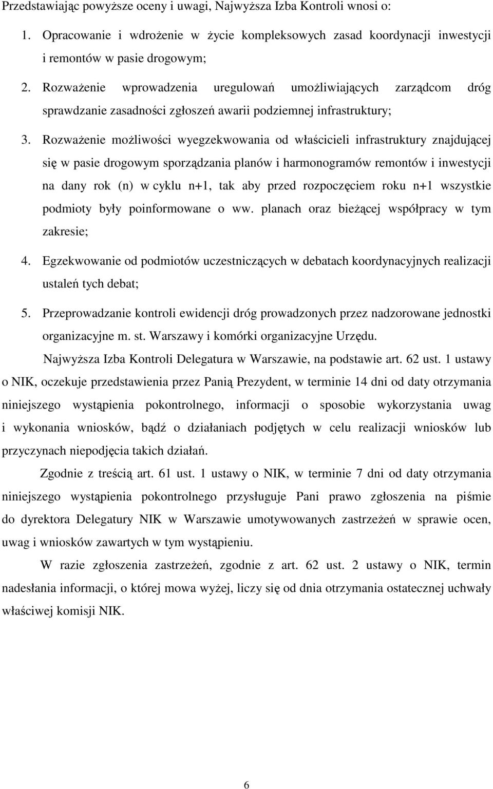 RozwaŜenie moŝliwości wyegzekwowania od właścicieli infrastruktury znajdującej się w pasie drogowym sporządzania planów i harmonogramów remontów i inwestycji na dany rok (n) w cyklu n+1, tak aby