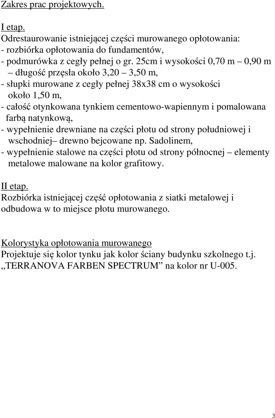 farbą natynkową, - wypełnienie drewniane na części płotu od strony południowej i wschodniej drewno bejcowane np.