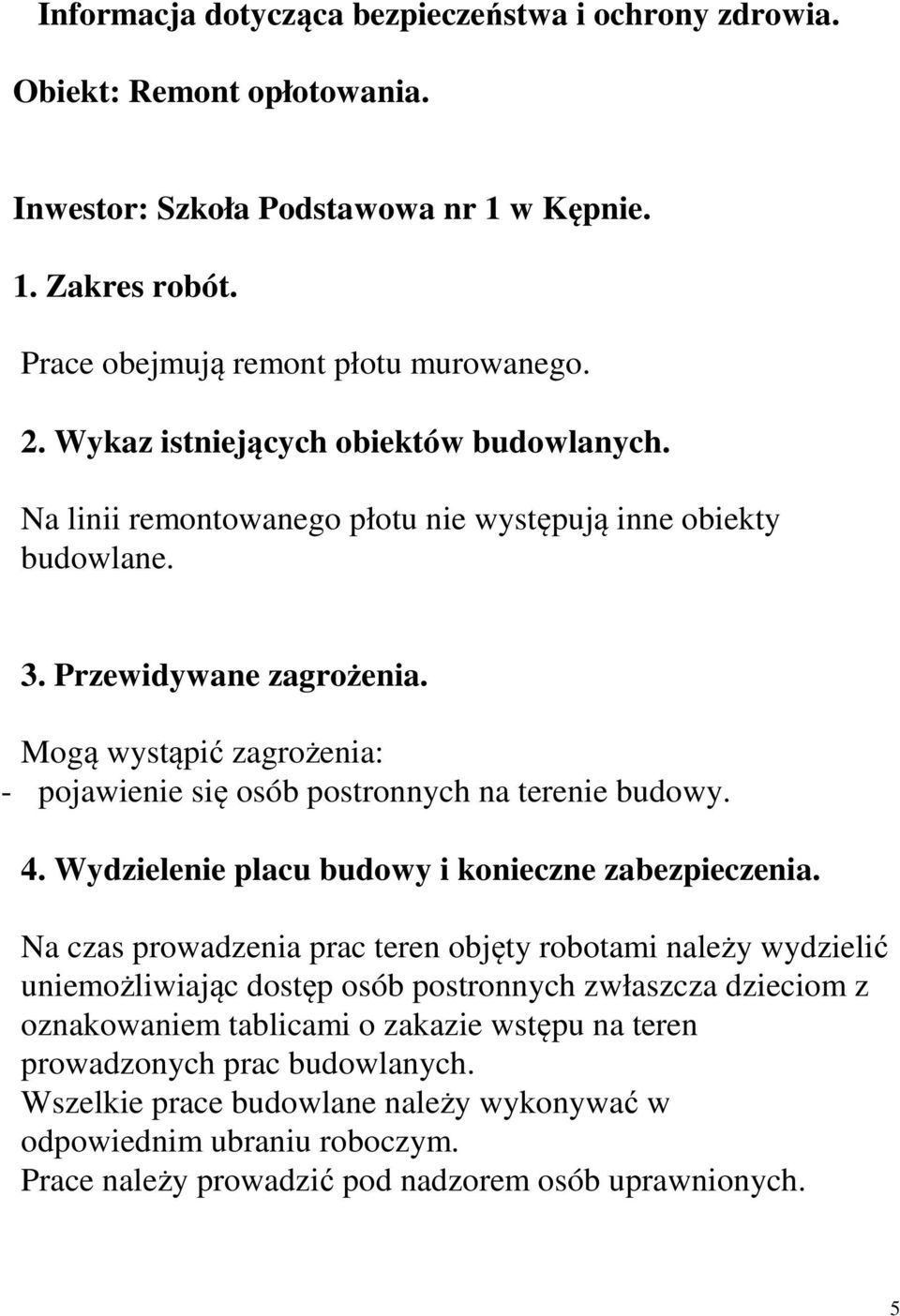 Mogą wystąpić zagrożenia: - pojawienie się osób postronnych na terenie budowy. 4. Wydzielenie placu budowy i konieczne zabezpieczenia.