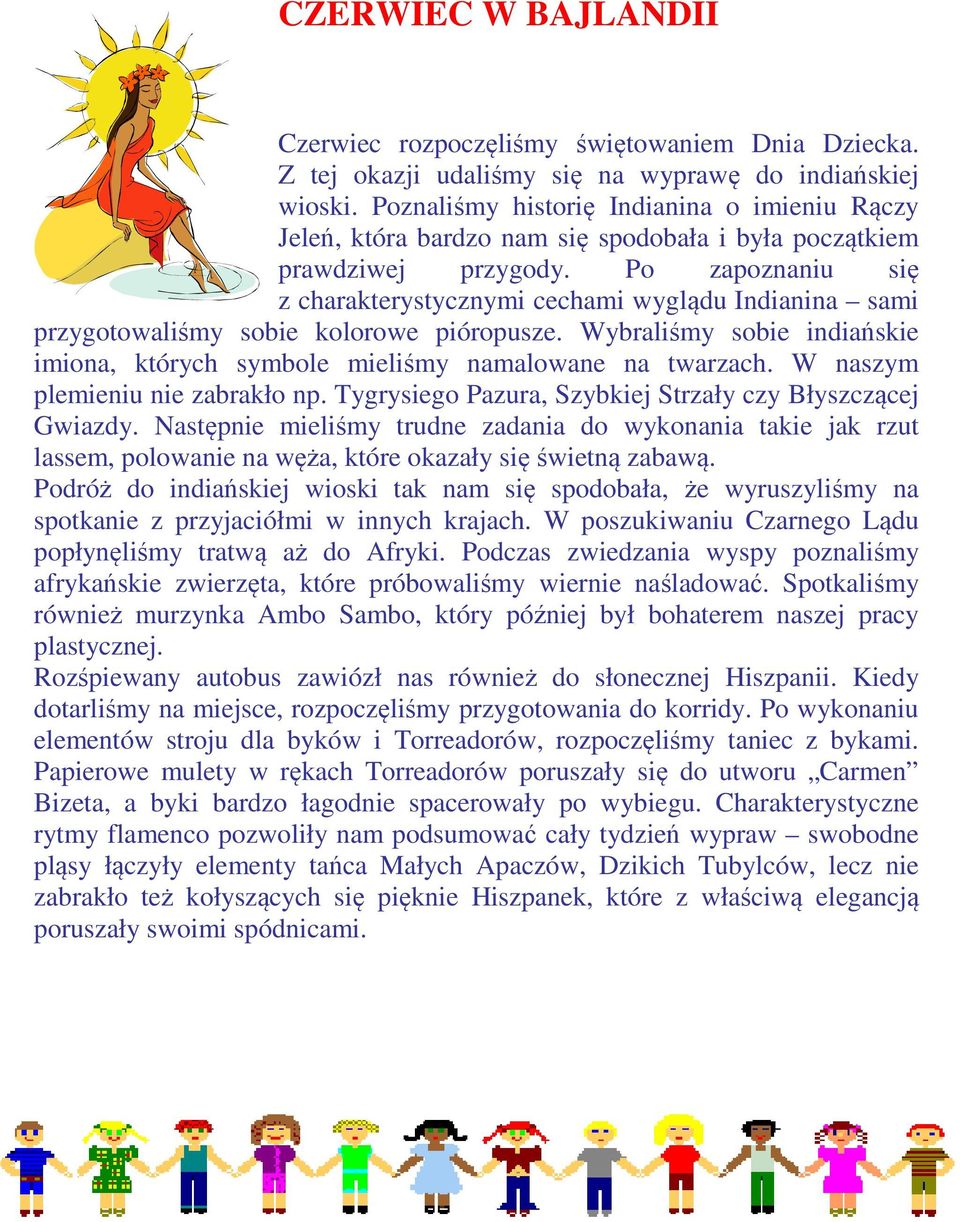 Po zapoznaniu się z charakterystycznymi cechami wyglądu Indianina sami przygotowaliśmy sobie kolorowe pióropusze. Wybraliśmy sobie indiańskie imiona, których symbole mieliśmy namalowane na twarzach.