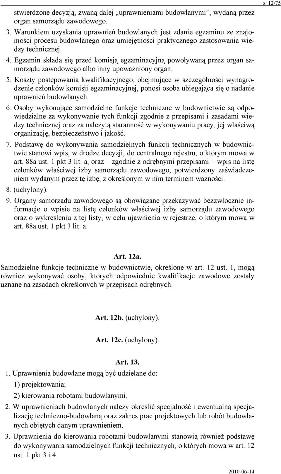 Egzamin składa się przed komisją egzaminacyjną powoływaną przez organ samorządu zawodowego albo inny upoważniony organ. 5.