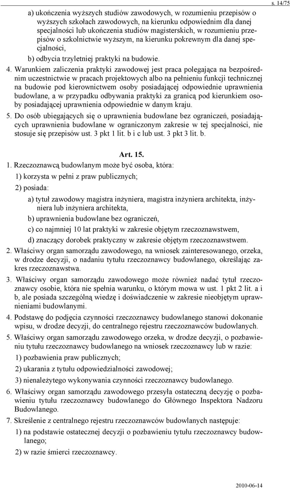 Warunkiem zaliczenia praktyki zawodowej jest praca polegająca na bezpośrednim uczestnictwie w pracach projektowych albo na pełnieniu funkcji technicznej na budowie pod kierownictwem osoby