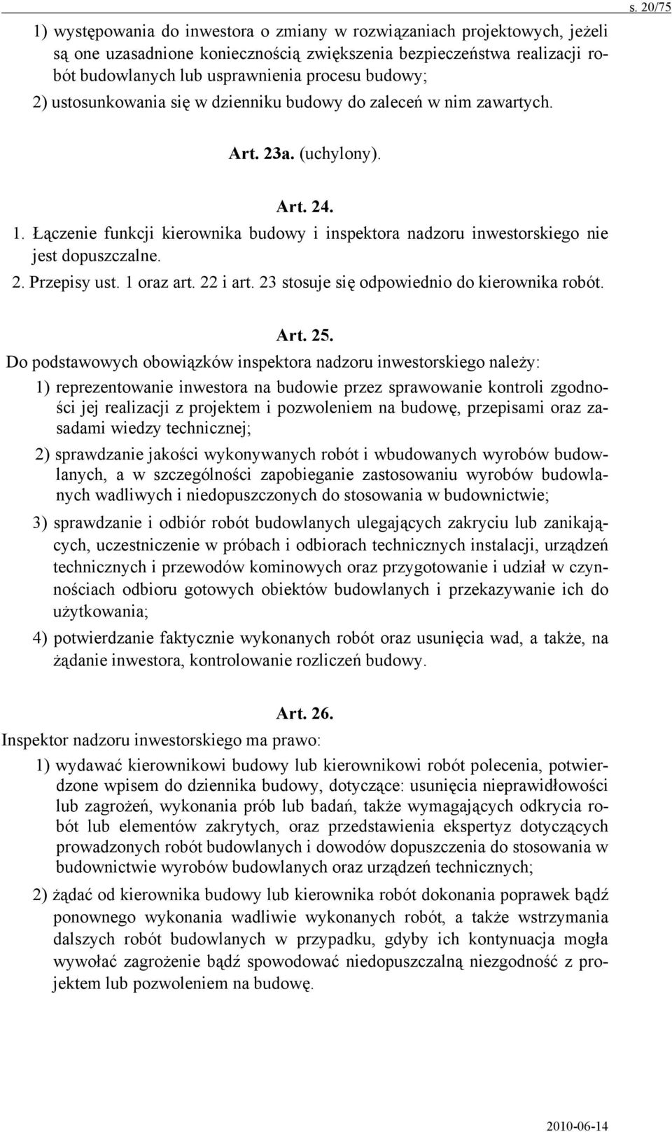 Łączenie funkcji kierownika budowy i inspektora nadzoru inwestorskiego nie jest dopuszczalne. 2. Przepisy ust. 1 oraz art. 22 i art. 23 stosuje się odpowiednio do kierownika robót. Art. 25.