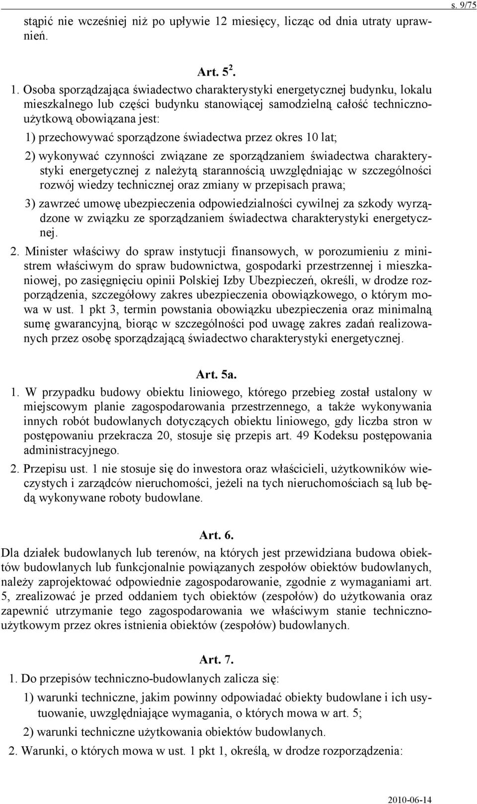 Osoba sporządzająca świadectwo charakterystyki energetycznej budynku, lokalu mieszkalnego lub części budynku stanowiącej samodzielną całość technicznoużytkową obowiązana jest: 1) przechowywać