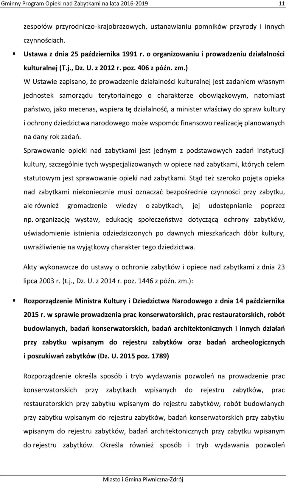 ) W Ustawie zapisano, że prowadzenie działalności kulturalnej jest zadaniem własnym jednostek samorządu terytorialnego o charakterze obowiązkowym, natomiast państwo, jako mecenas, wspiera tę
