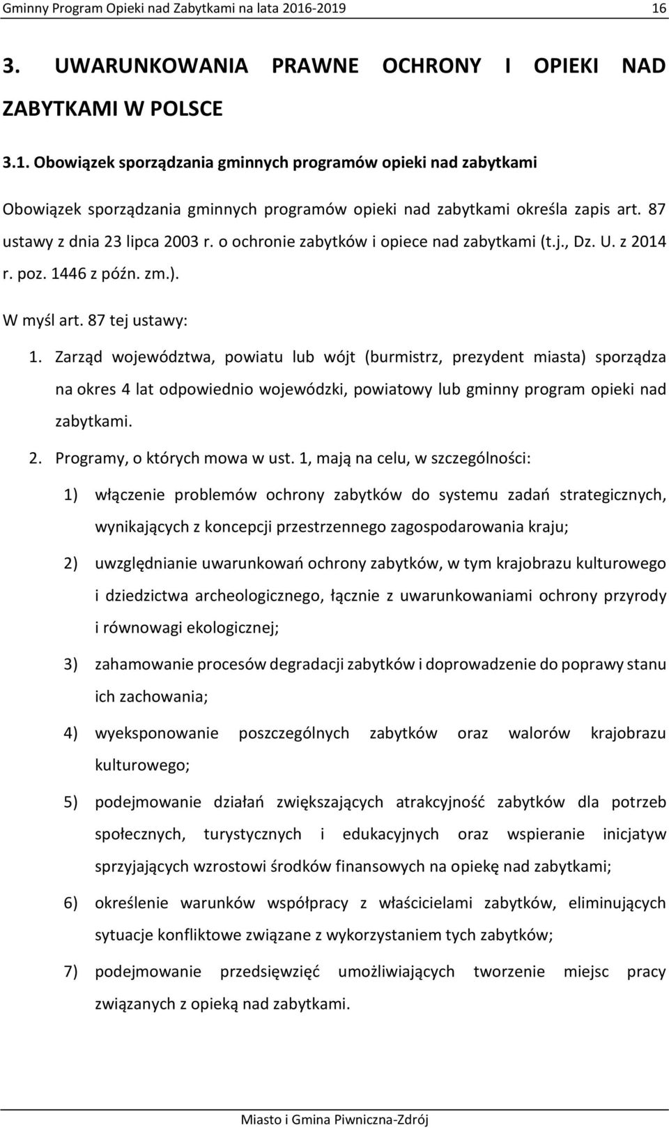 Zarząd województwa, powiatu lub wójt (burmistrz, prezydent miasta) sporządza na okres 4 lat odpowiednio wojewódzki, powiatowy lub gminny program opieki nad zabytkami. 2.