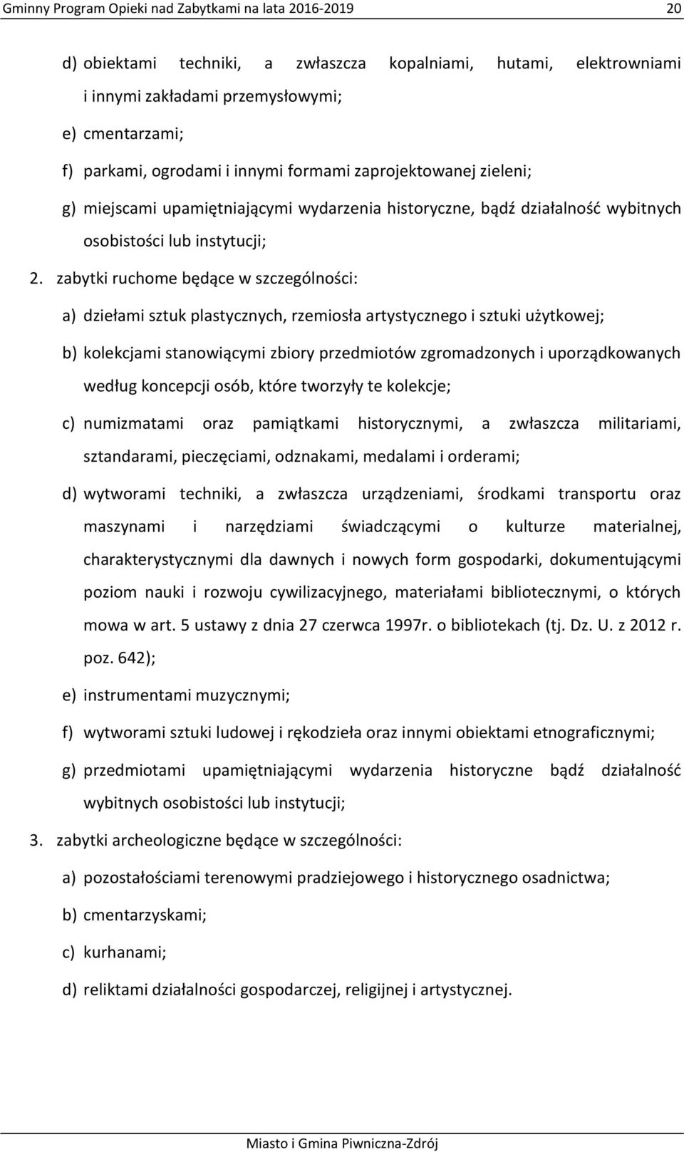 zabytki ruchome będące w szczególności: a) dziełami sztuk plastycznych, rzemiosła artystycznego i sztuki użytkowej; b) kolekcjami stanowiącymi zbiory przedmiotów zgromadzonych i uporządkowanych