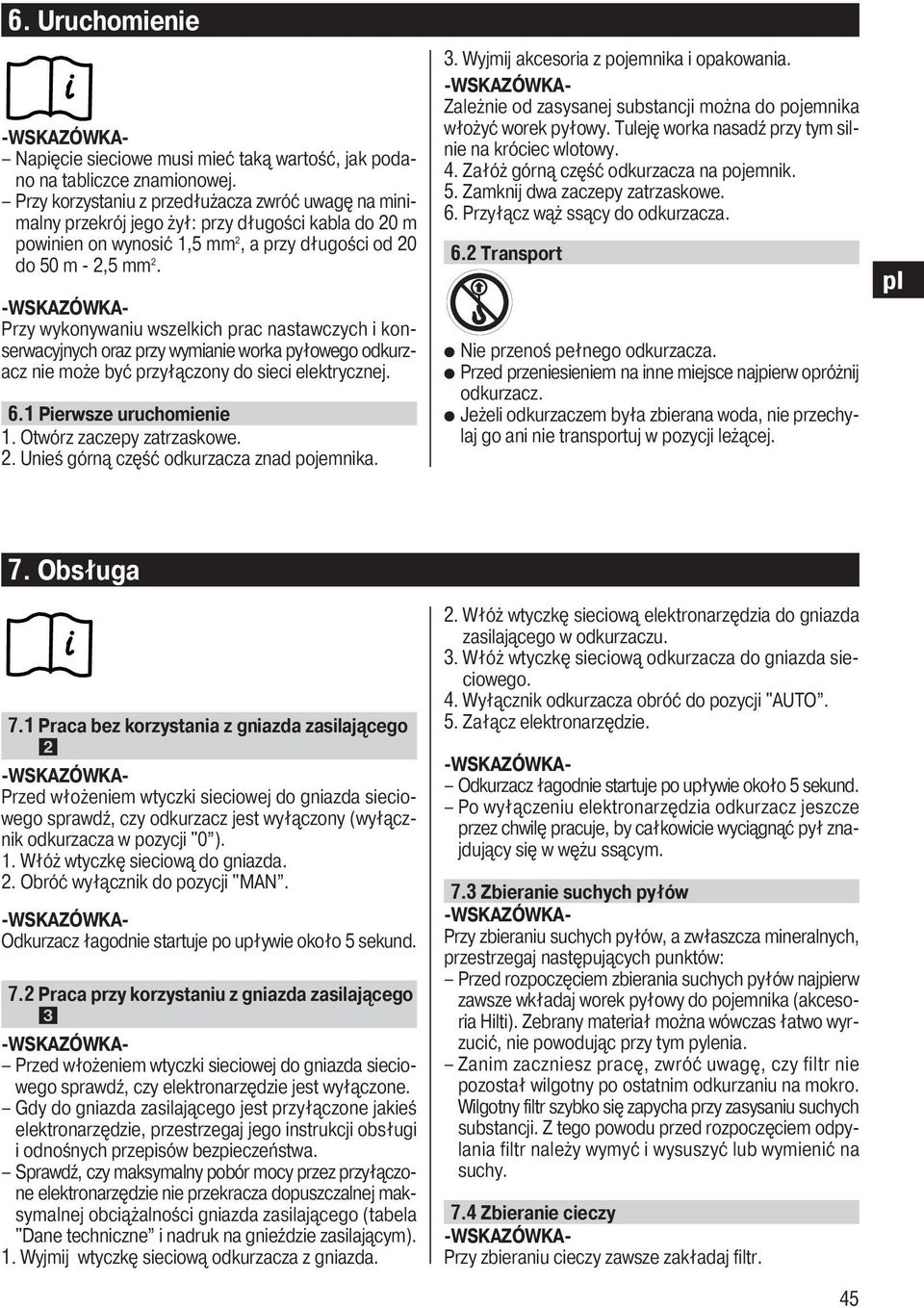 Przy wykonywaniu wszelkich prac nastawczych i konserwacyjnych oraz przy wymianie worka pyłowego odkurzacz nie może być przyłączony do sieci elektrycznej. 6.1 Pierwsze uruchomienie 1.