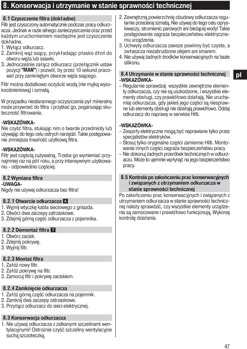 Zamknij wąż ssący, przykładając płasko dłoń do otworu węża lub ssawki. 3.