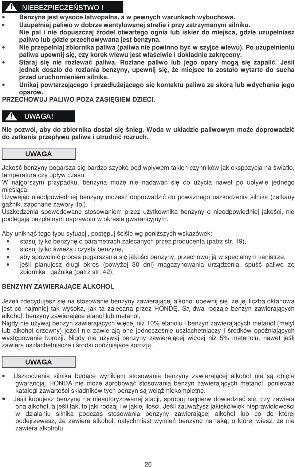 Nie przepełniaj zbiornika paliwa (paliwa nie powinno by w szyjce wlewu). Po uzupełnieniu paliwa upewnij si, czy korek wlewu jest właciwie i dokładnie zakrcony. Staraj si nie rozlewa paliwa.